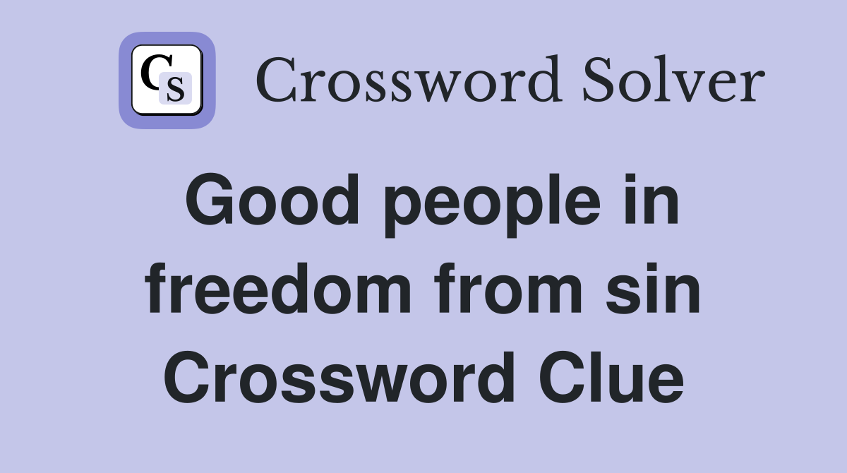 Good people in freedom from sin Crossword Clue