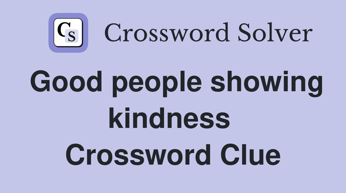 Good people showing kindness  Crossword Clue