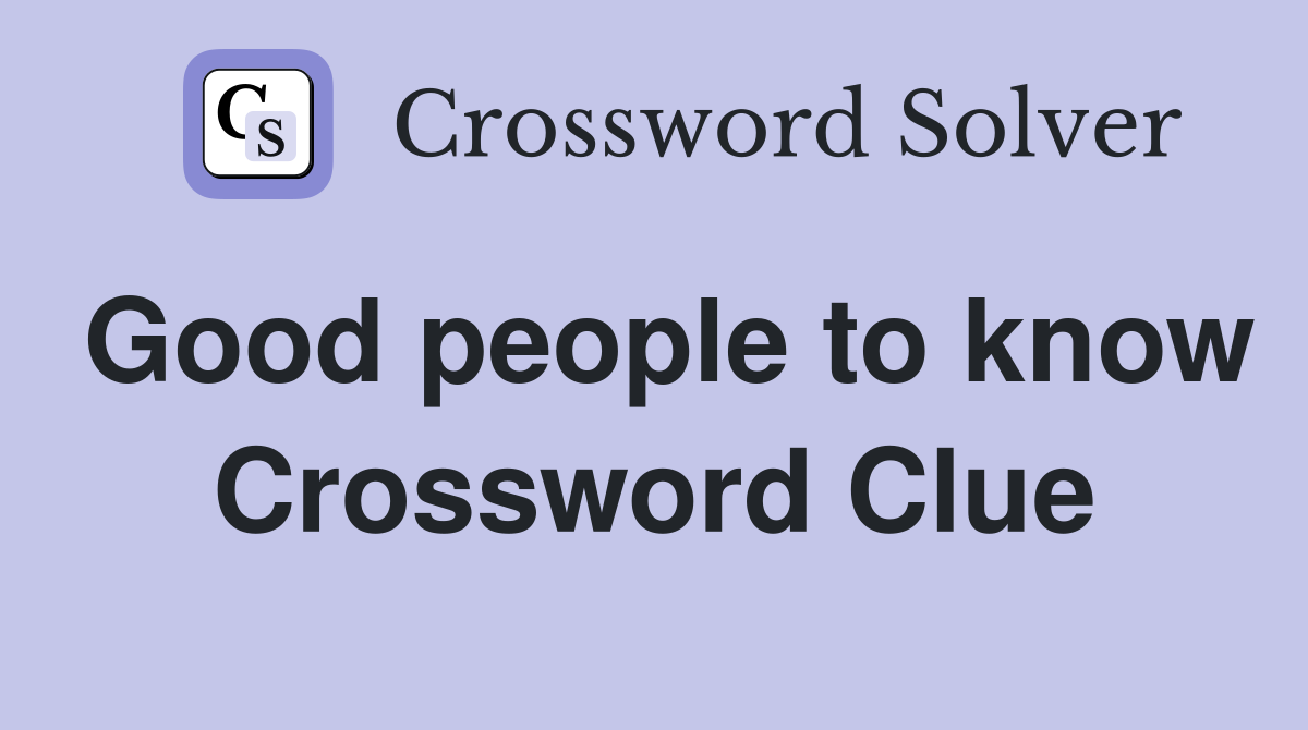 Good people to know Crossword Clue