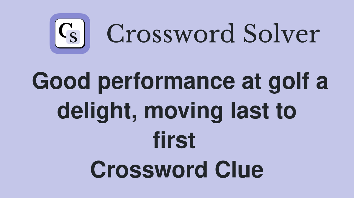 Good performance at golf a delight, moving last to first  Crossword Clue
