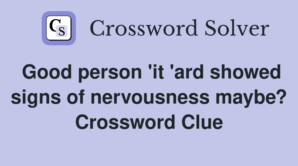 Good person 'it 'ard showed signs of nervousness maybe? Crossword Clue