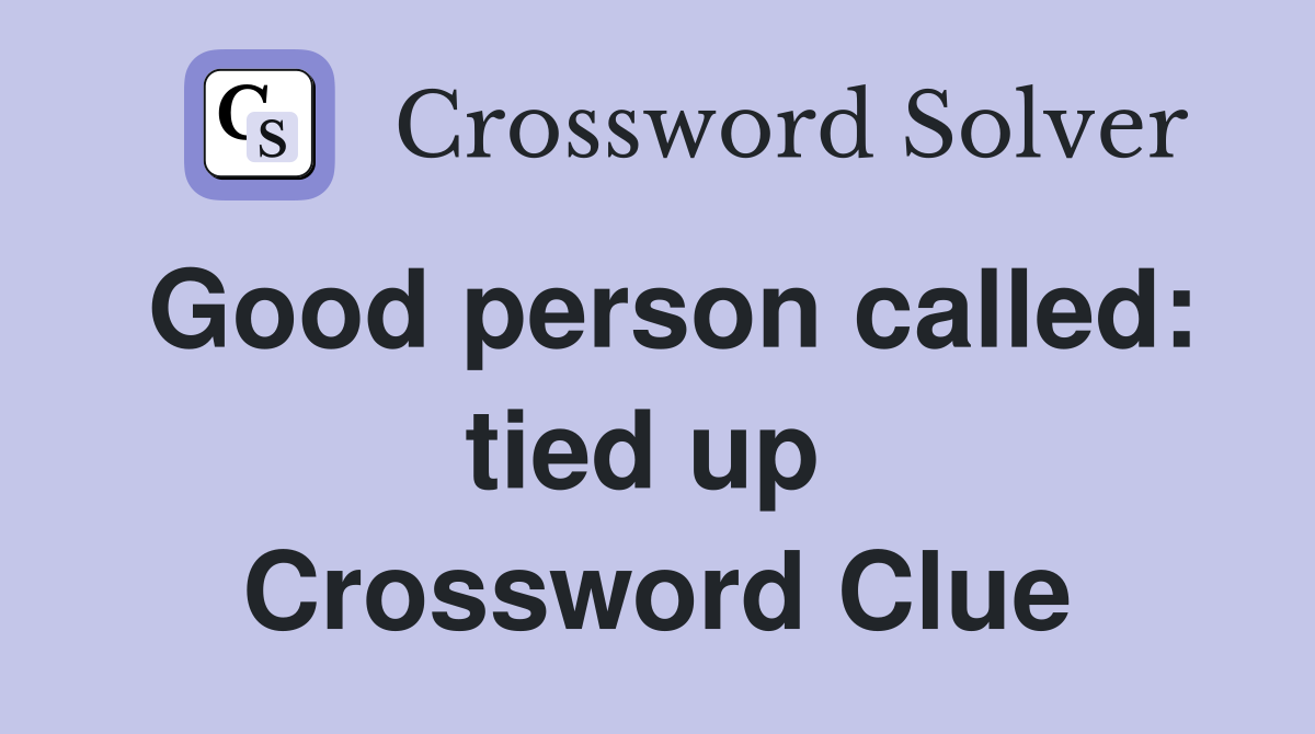 Good person called: tied up  Crossword Clue