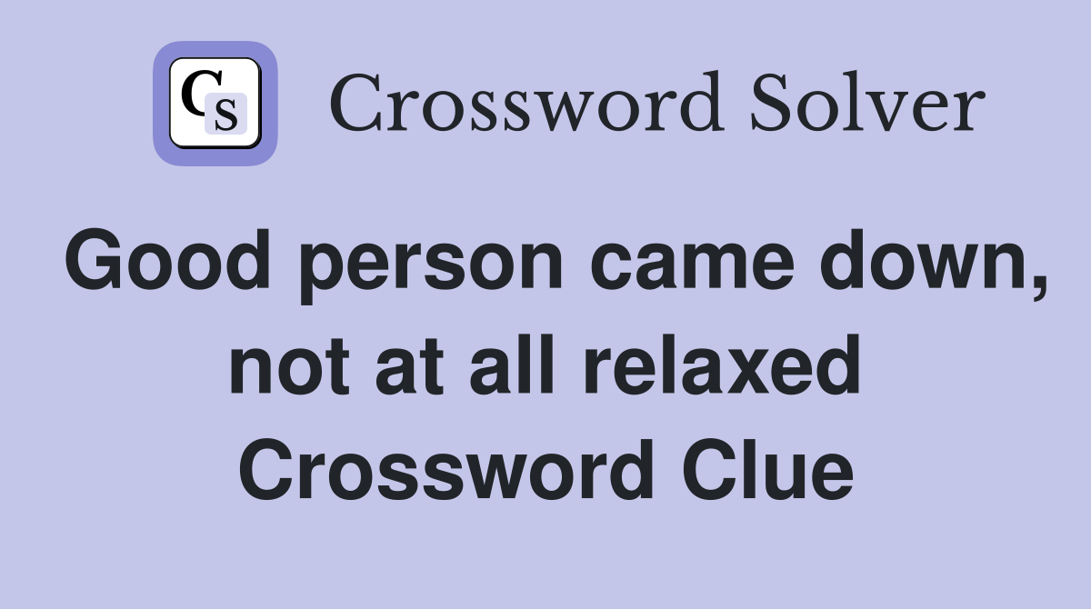 Good person came down, not at all relaxed Crossword Clue