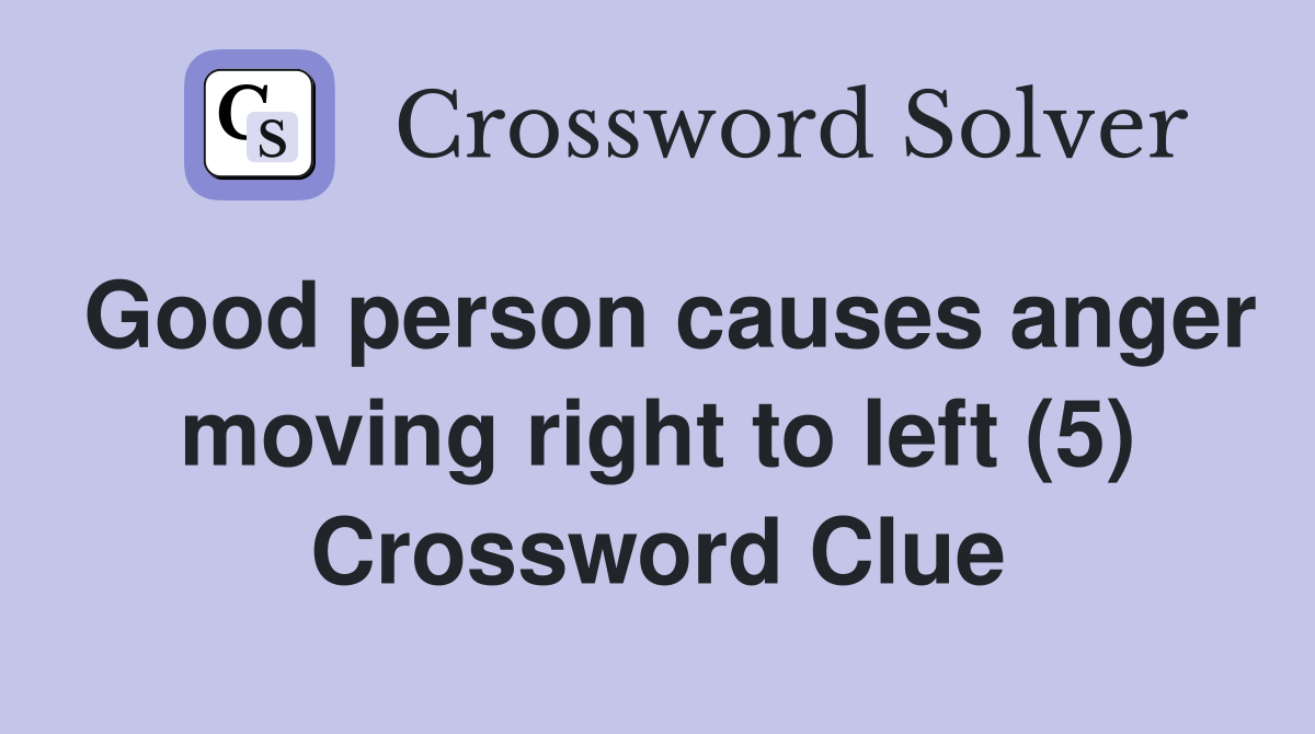 Good person causes anger moving right to left (5) Crossword Clue