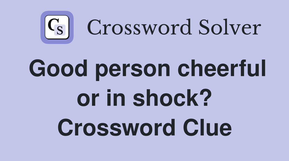 Good person cheerful or in shock? Crossword Clue