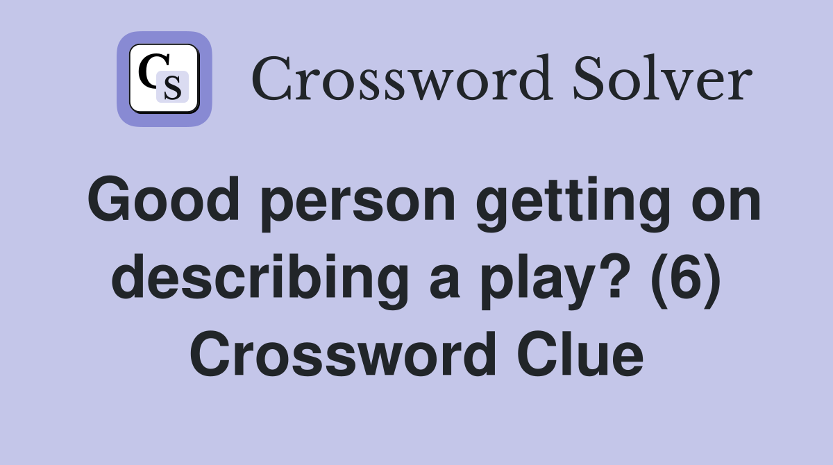 Good person getting on describing a play? (6) Crossword Clue