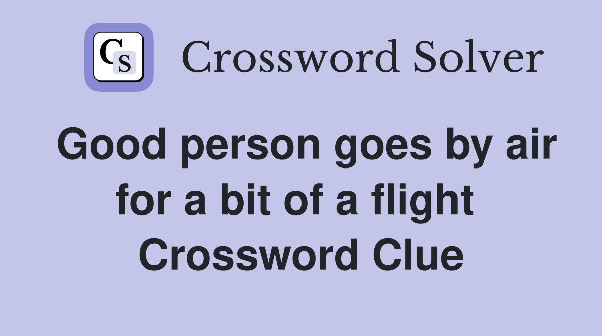 Good person goes by air for a bit of a flight  Crossword Clue