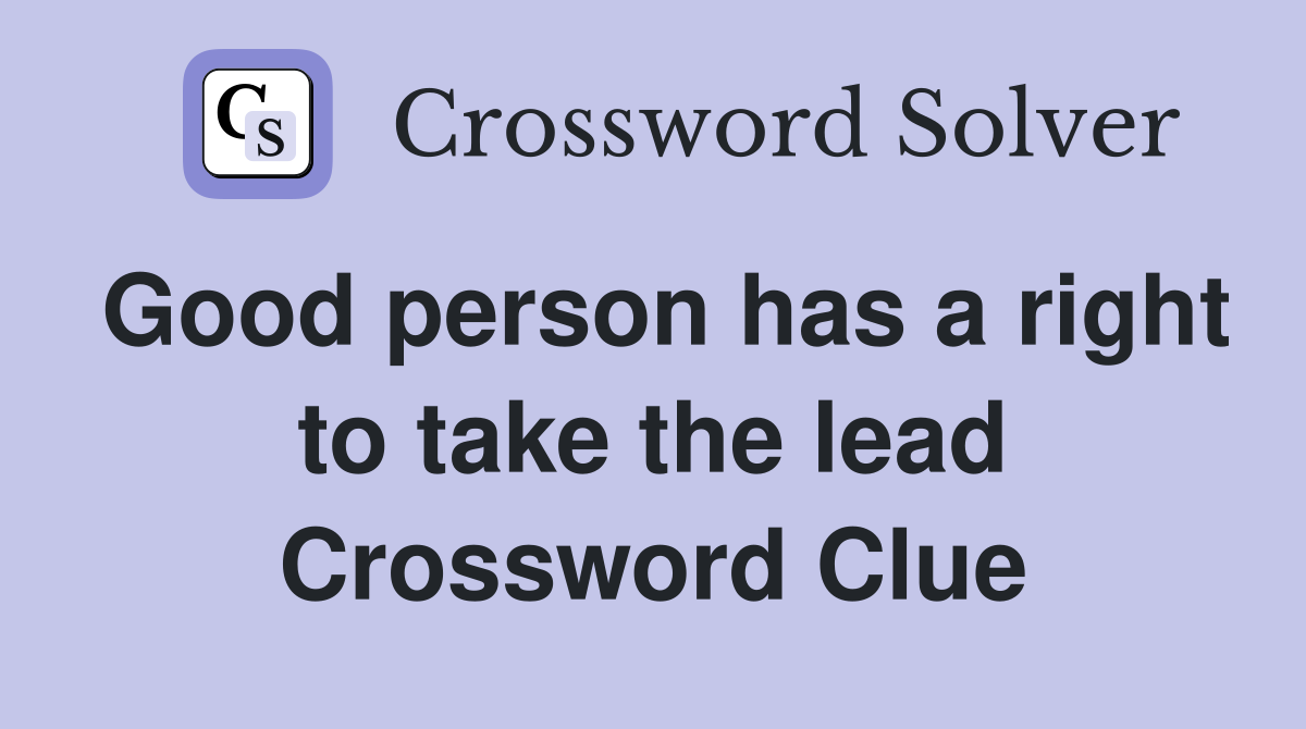 Good person has a right to take the lead Crossword Clue
