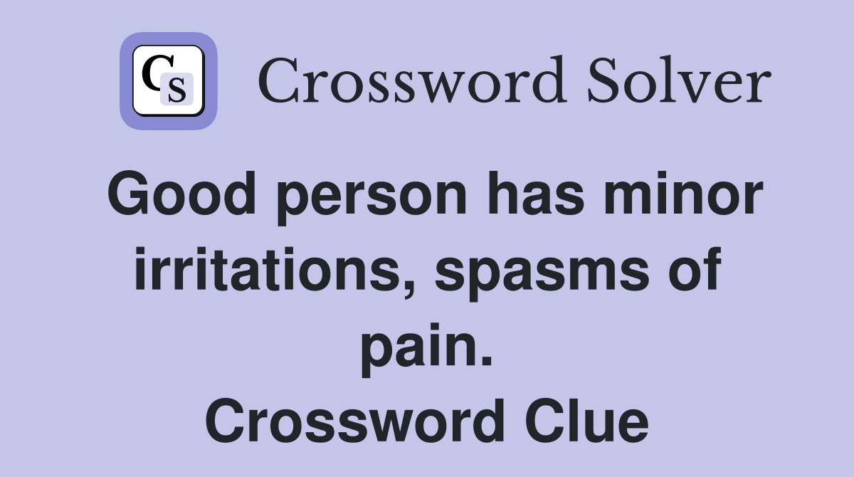 Good person has minor irritations, spasms of pain. Crossword Clue