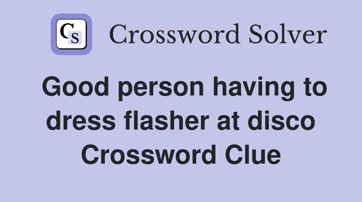 Good person having to dress flasher at disco Crossword Clue
