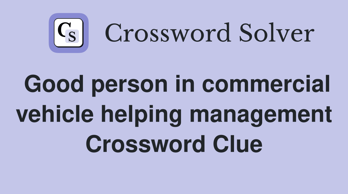 Good person in commercial vehicle helping management Crossword Clue