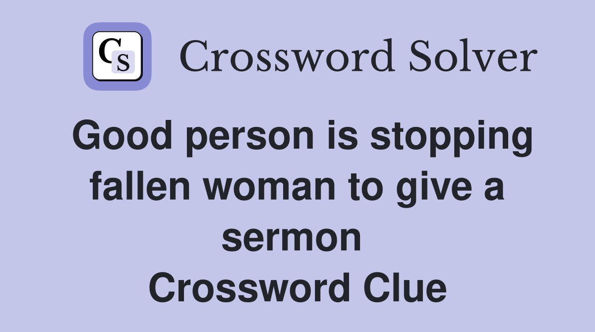 Good person is stopping fallen woman to give a sermon  Crossword Clue