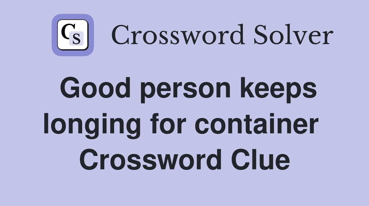 Good person keeps longing for container  Crossword Clue