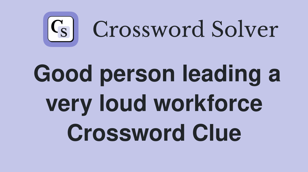 Good person leading a very loud workforce Crossword Clue