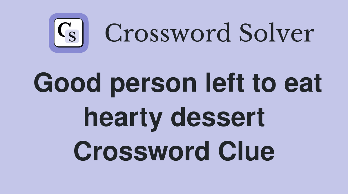Good person left to eat hearty dessert Crossword Clue