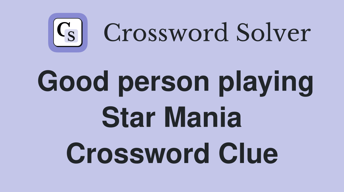 Good person playing Star Mania Crossword Clue