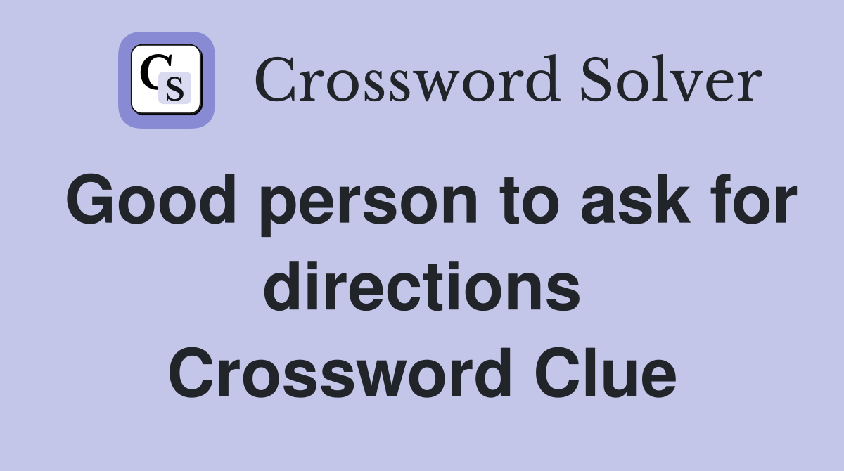 Good person to ask for directions Crossword Clue