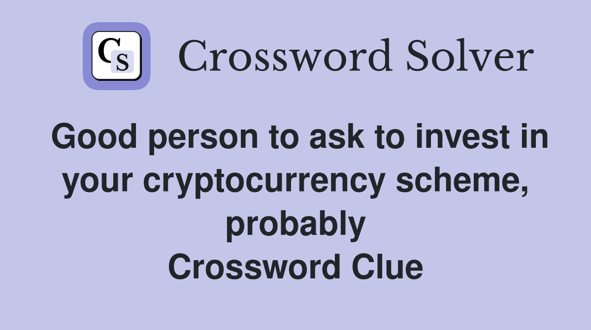 Good person to ask to invest in your cryptocurrency scheme, probably Crossword Clue