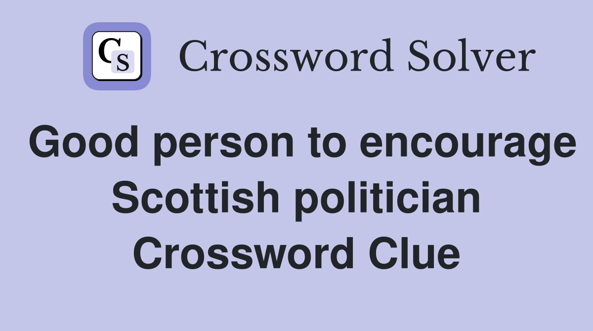 Good person to encourage Scottish politician Crossword Clue
