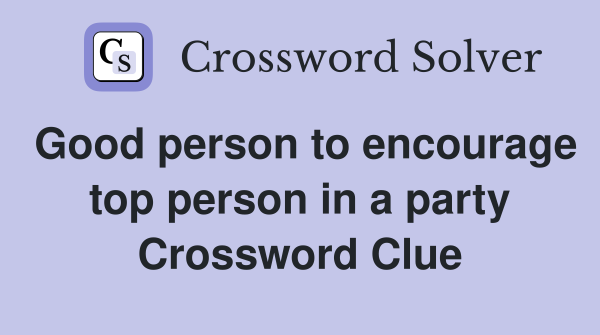 Good person to encourage top person in a party Crossword Clue
