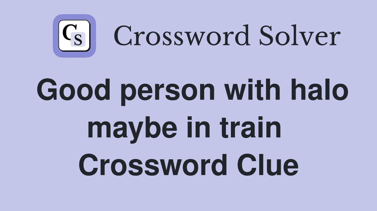 Good person with halo maybe in train  Crossword Clue