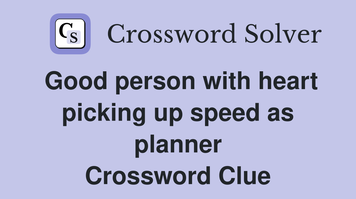 Good person with heart picking up speed as planner Crossword Clue