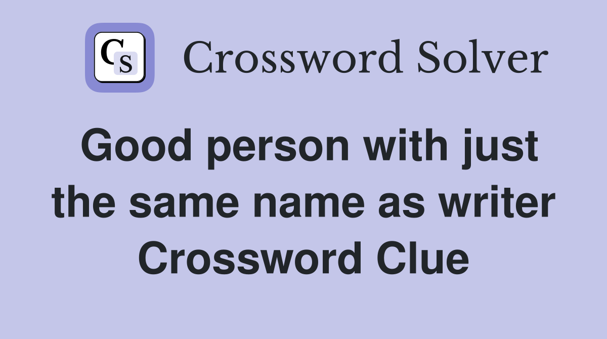 Good person with just the same name as writer Crossword Clue