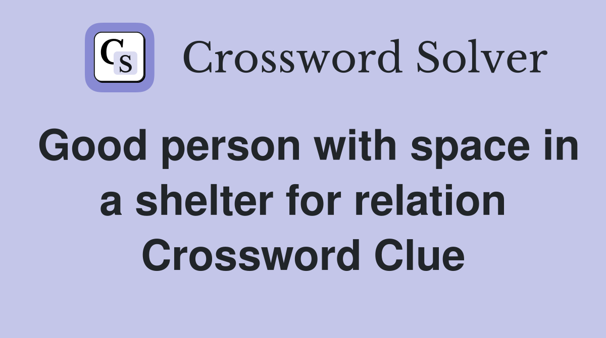 Good person with space in a shelter for relation Crossword Clue