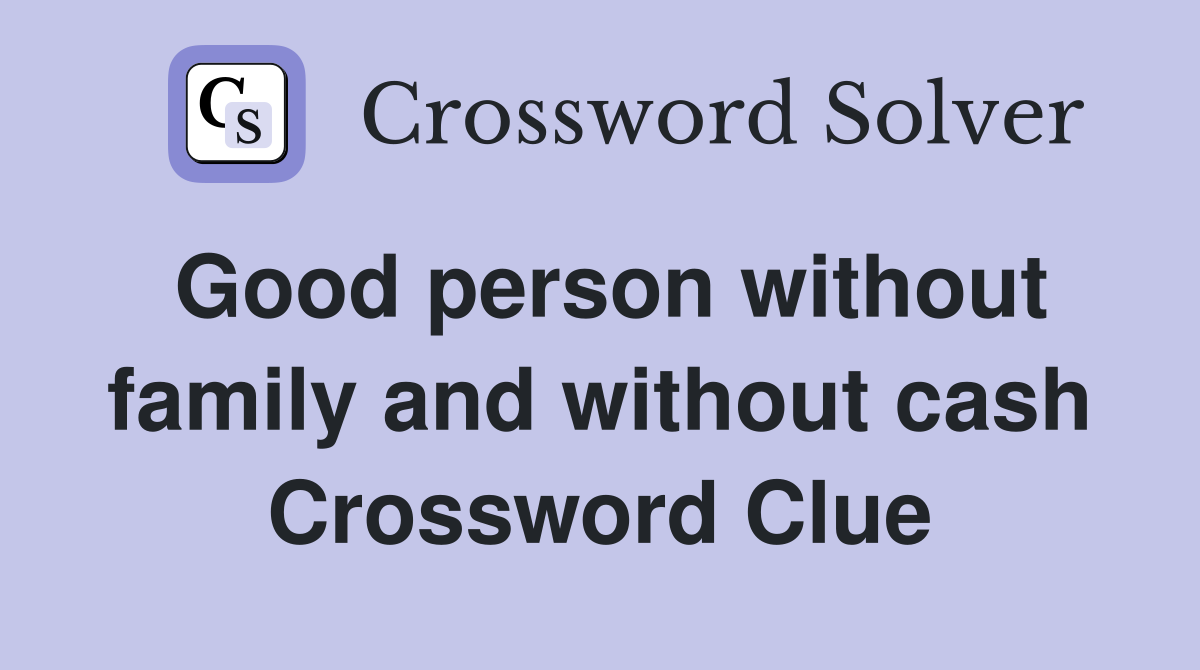 Good person without family and without cash Crossword Clue