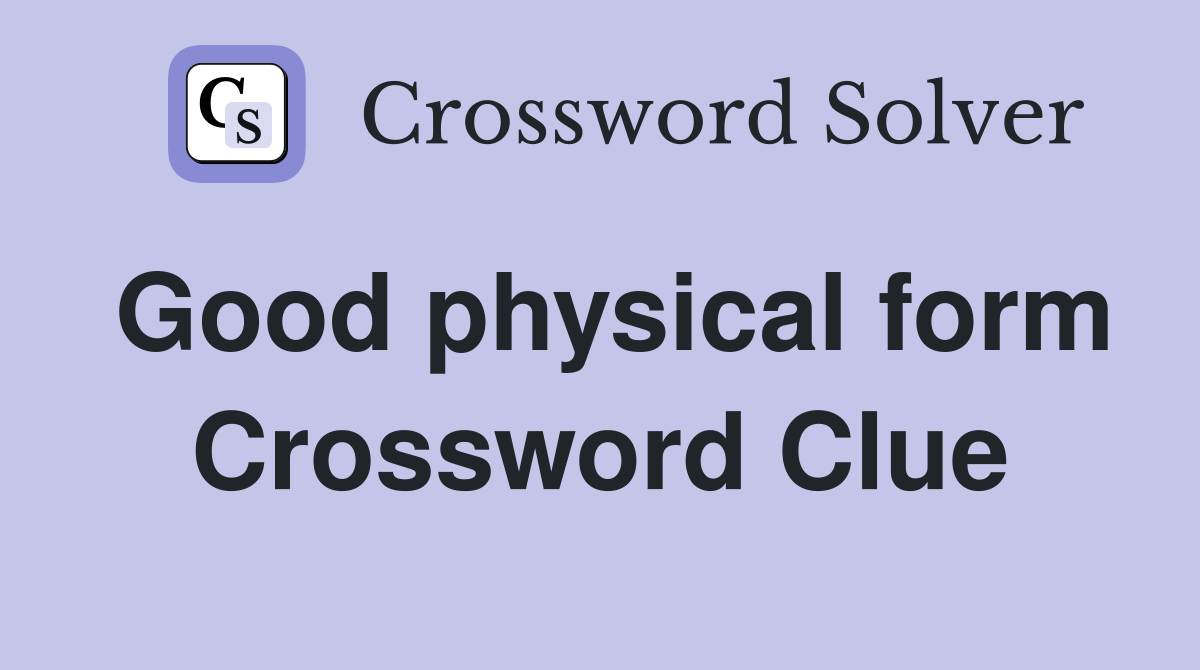 Good physical form Crossword Clue