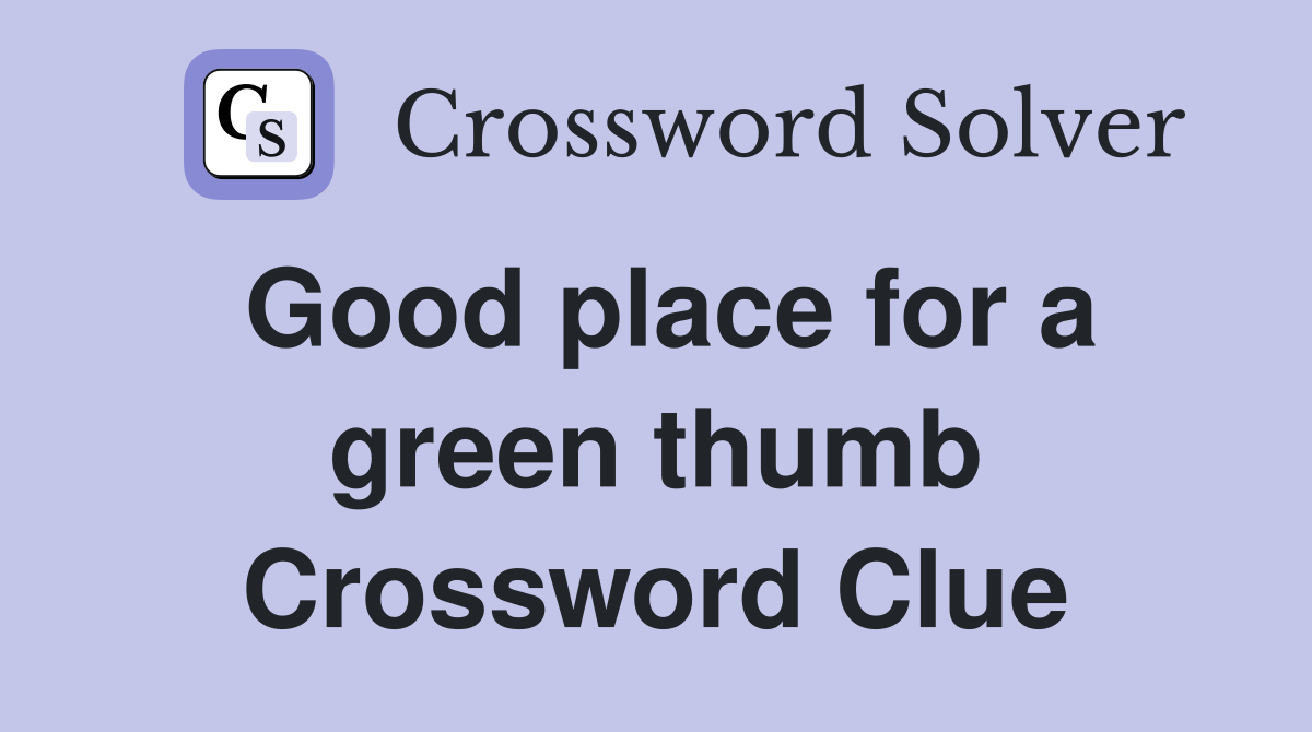 Good place for a green thumb Crossword Clue
