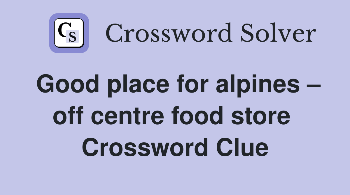 Good place for alpines – off centre food store  Crossword Clue