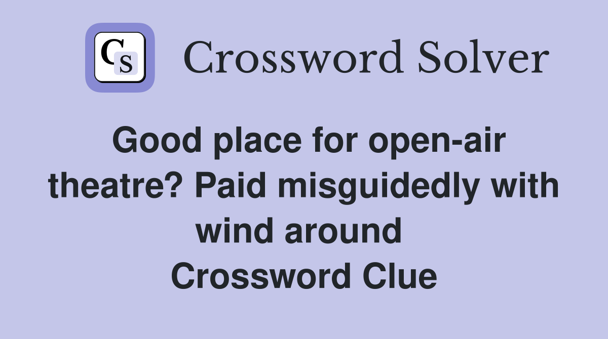 Good place for open-air theatre? Paid misguidedly with wind around  Crossword Clue