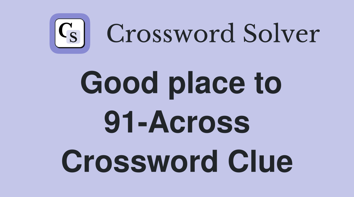Good place to 91-Across Crossword Clue