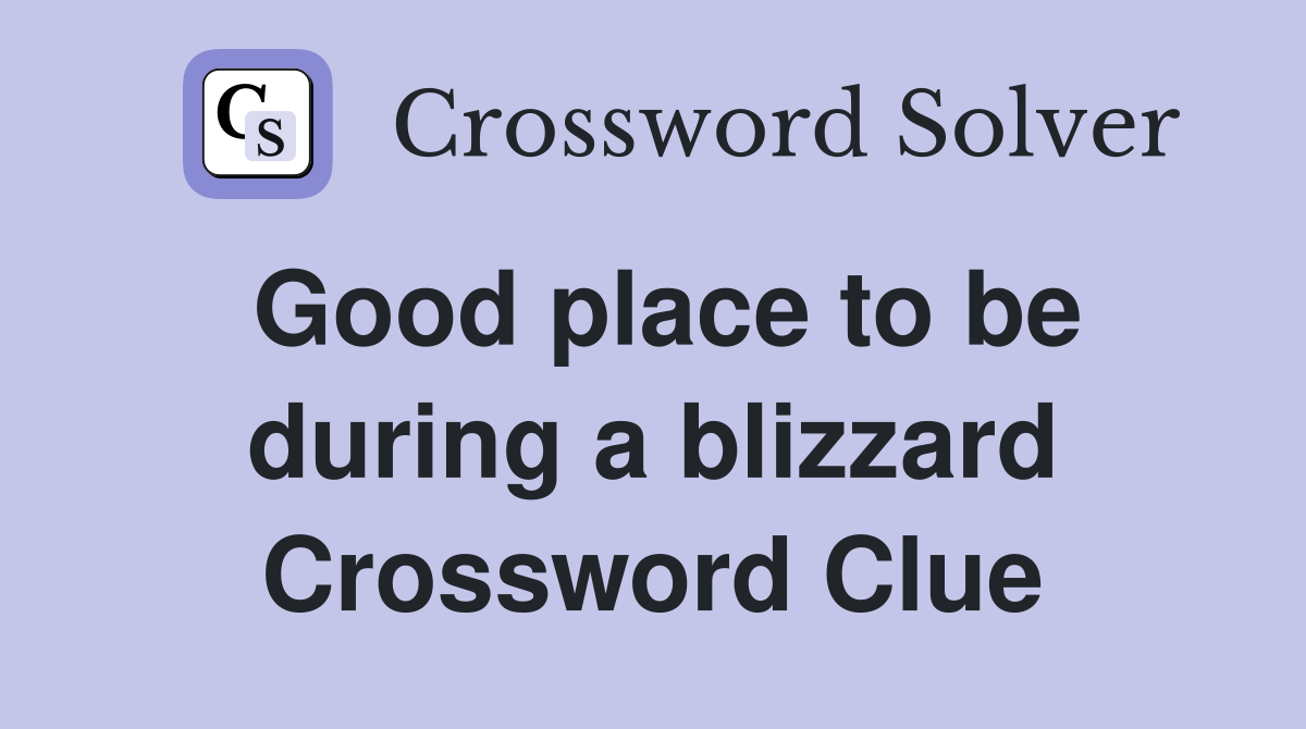 Good place to be during a blizzard Crossword Clue