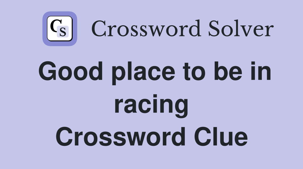 Good place to be in racing Crossword Clue