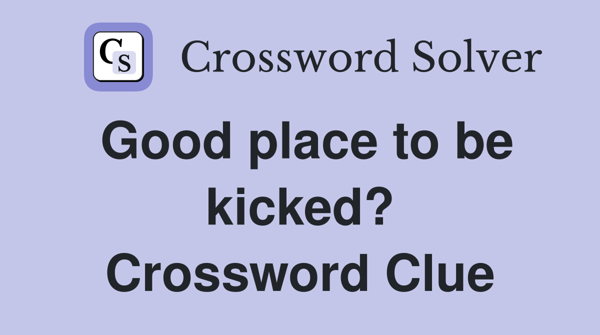 Good place to be kicked? Crossword Clue