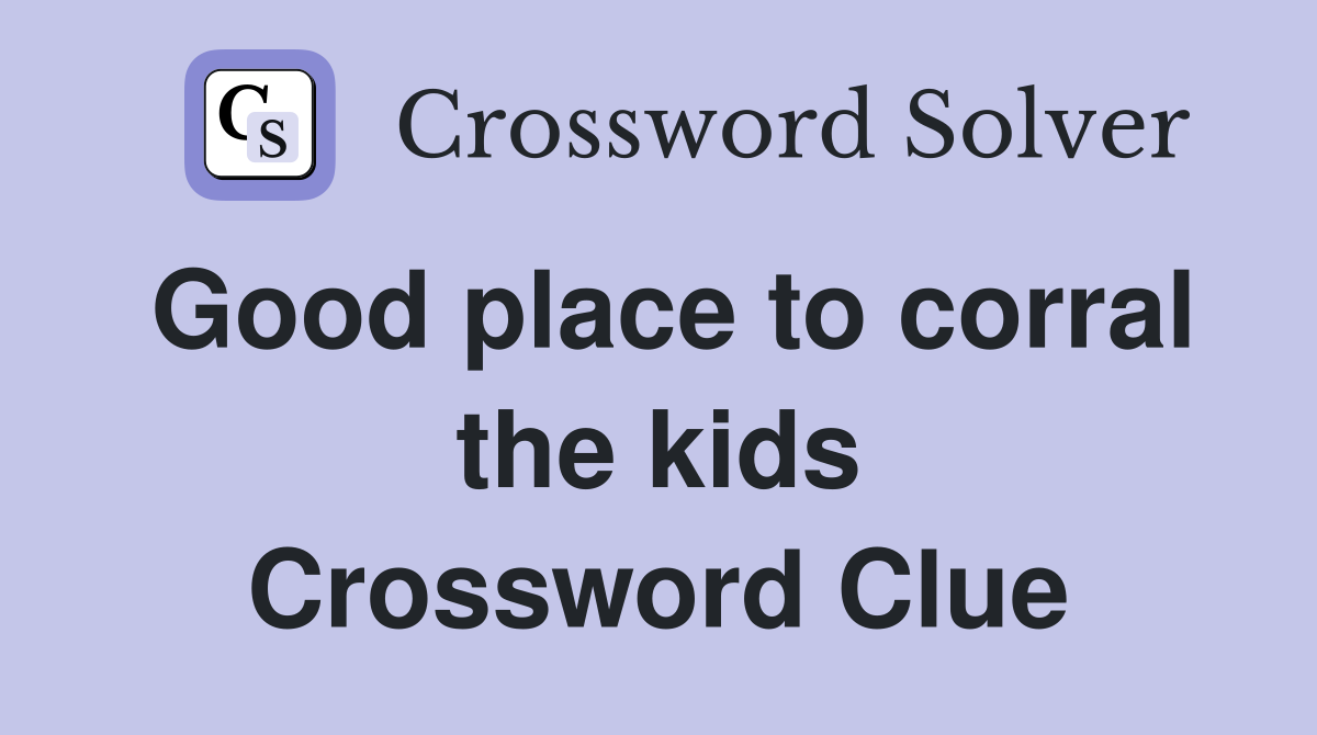 Good place to corral the kids Crossword Clue
