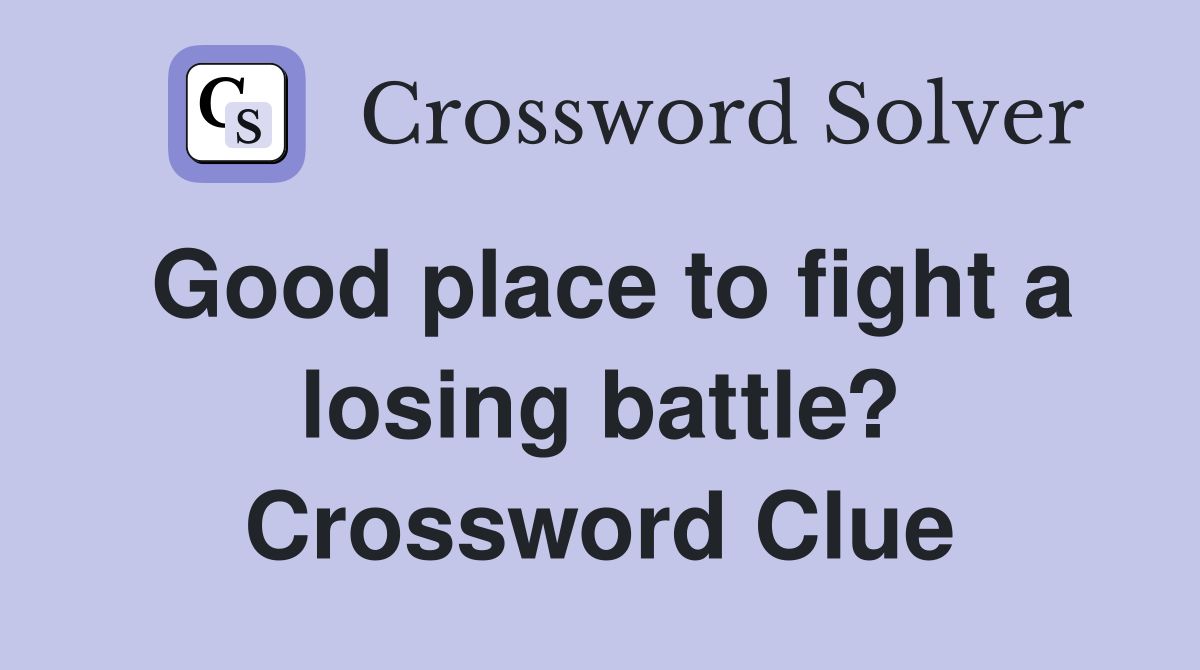 Good place to fight a losing battle? Crossword Clue