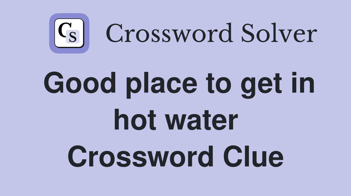 Good place to get in hot water Crossword Clue