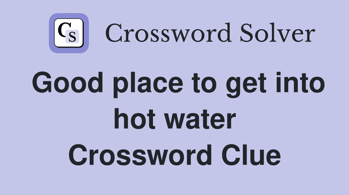 Good place to get into hot water Crossword Clue