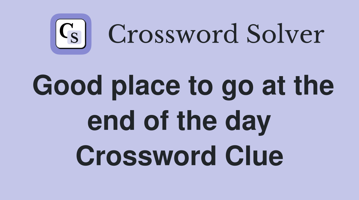 Good place to go at the end of the day Crossword Clue