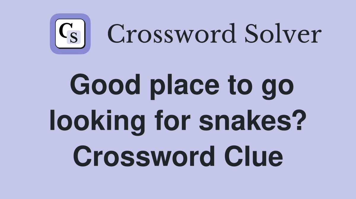 Good place to go looking for snakes? Crossword Clue