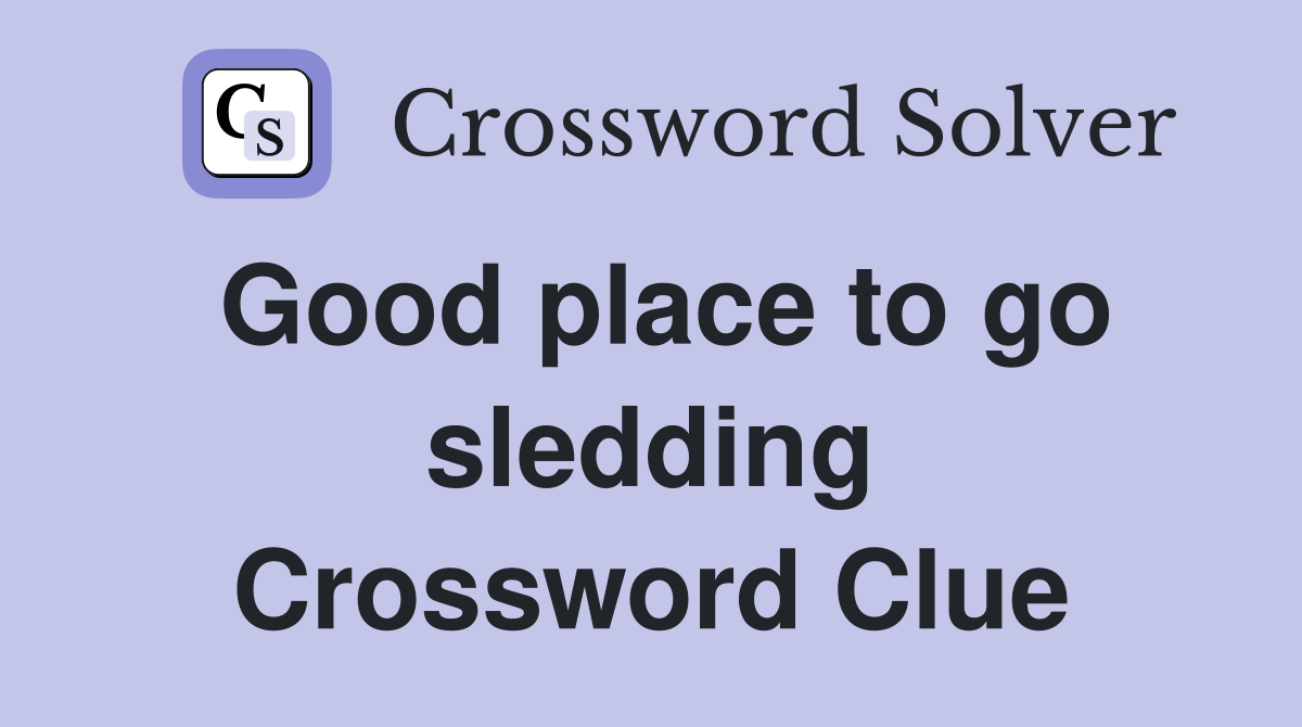Good place to go sledding Crossword Clue
