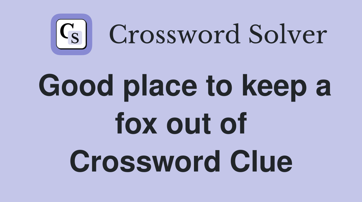 Good place to keep a fox out of Crossword Clue