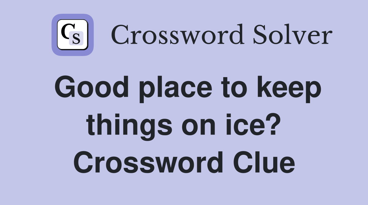 Good place to keep things on ice? Crossword Clue