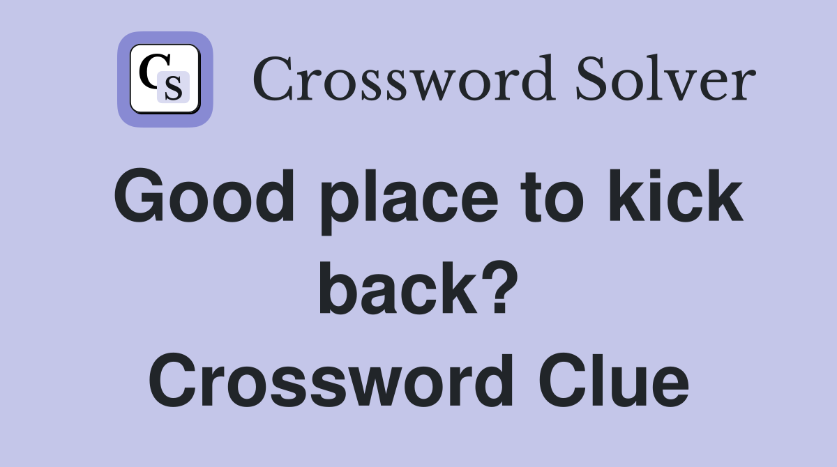 Good place to kick back? Crossword Clue