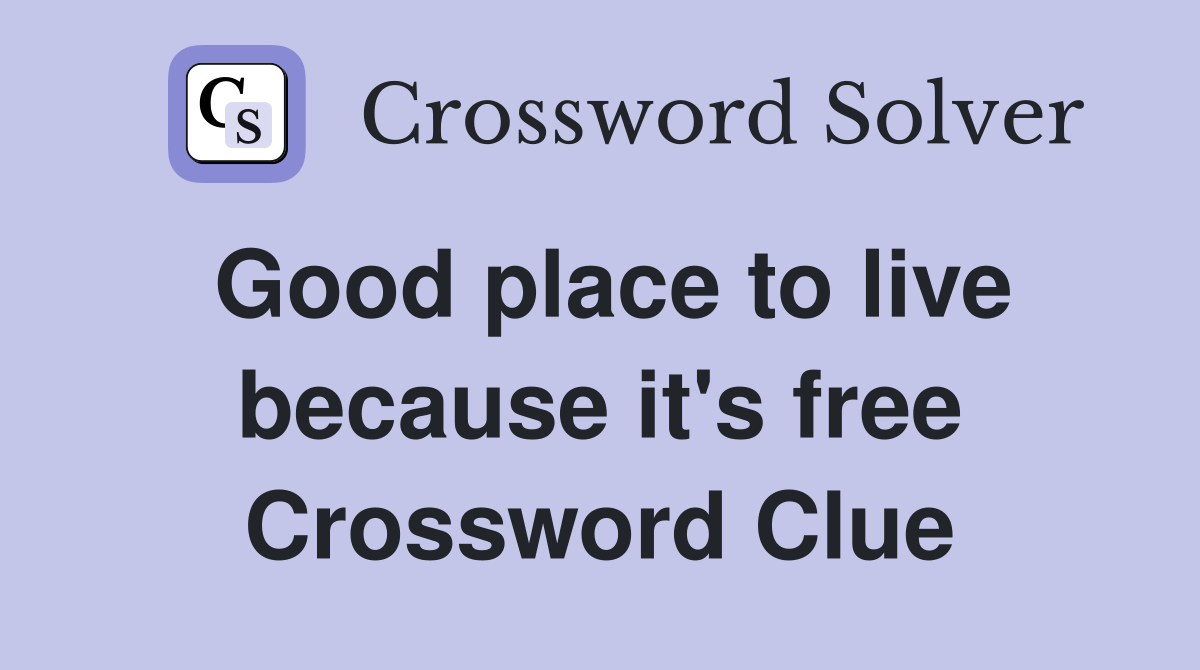 Good place to live because it's free Crossword Clue