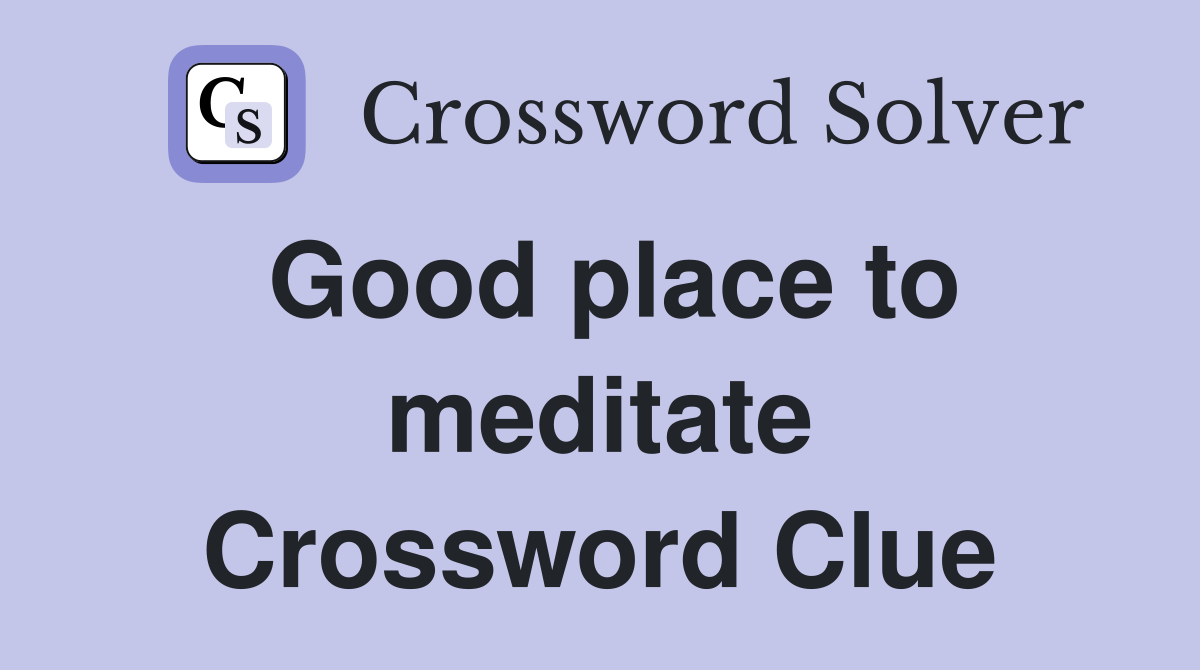 Good place to meditate Crossword Clue