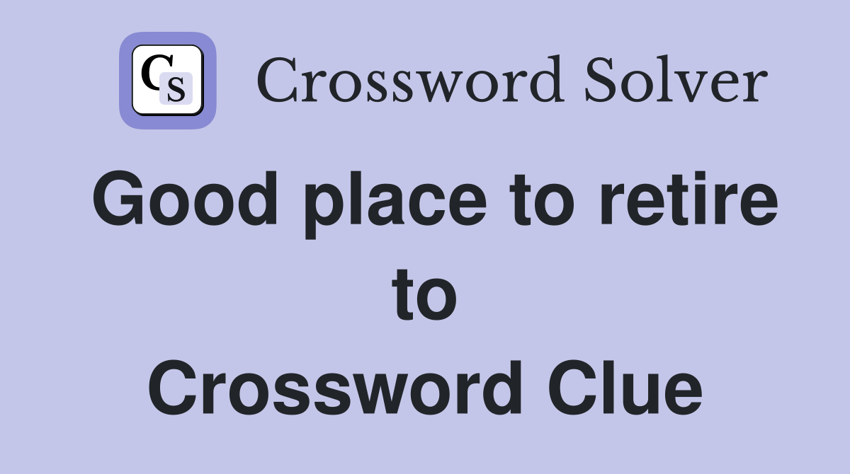 Good place to retire to Crossword Clue
